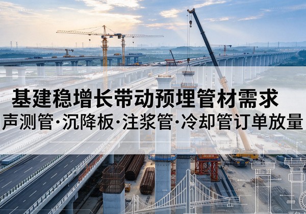 五指山基建稳增长带动预埋监测管材需求，声测管、沉降板、注浆管订单持续放量